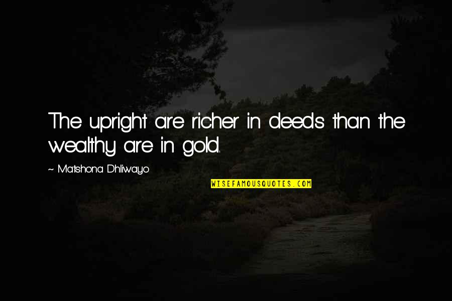 Approfondement Quotes By Matshona Dhliwayo: The upright are richer in deeds than the Approfondement Quotes By Matshona Dhliwayo: The upright are richer in deeds than the