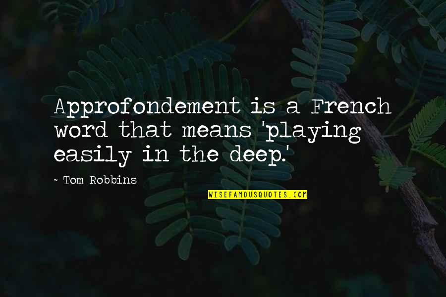 Approfondement Quotes By Tom Robbins: Approfondement is a French word that means 'playing