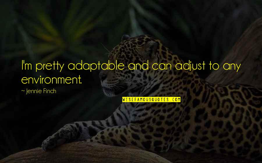 Approfondire Quotes By Jennie Finch: I'm pretty adaptable and can adjust to any Approfondire Quotes By Jennie Finch: I'm pretty adaptable and can adjust to any