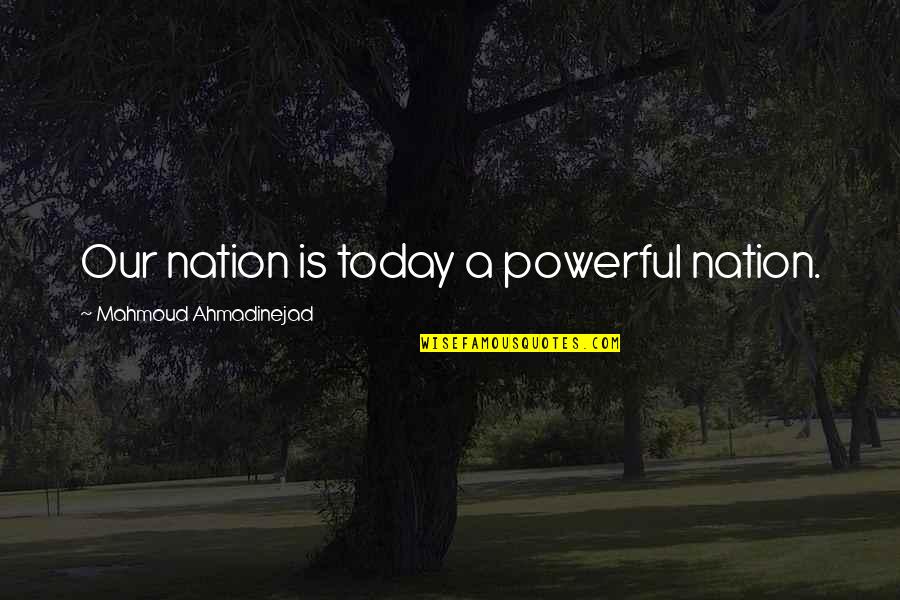 Approfondire Quotes By Mahmoud Ahmadinejad: Our nation is today a powerful nation. Approfondire Quotes By Mahmoud Ahmadinejad: Our nation is today a powerful nation.