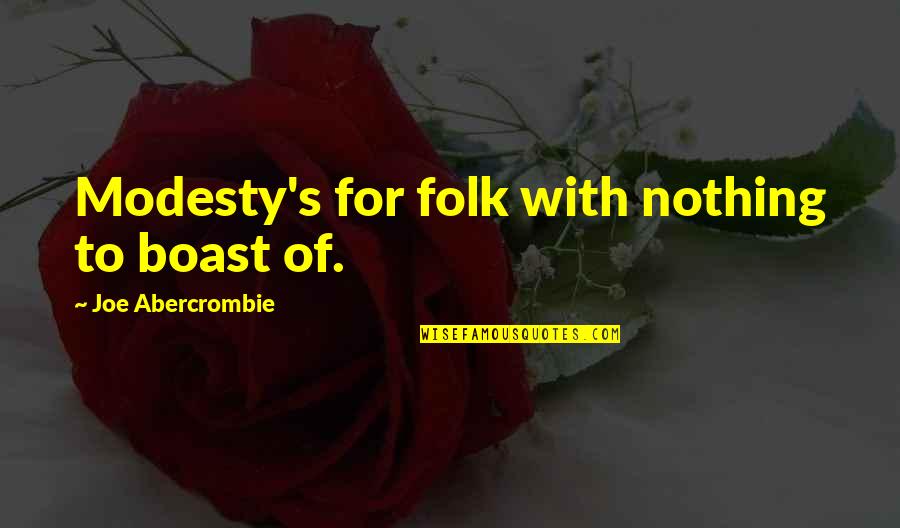 Approfondissement De La Quotes By Joe Abercrombie: Modesty's for folk with nothing to boast of.