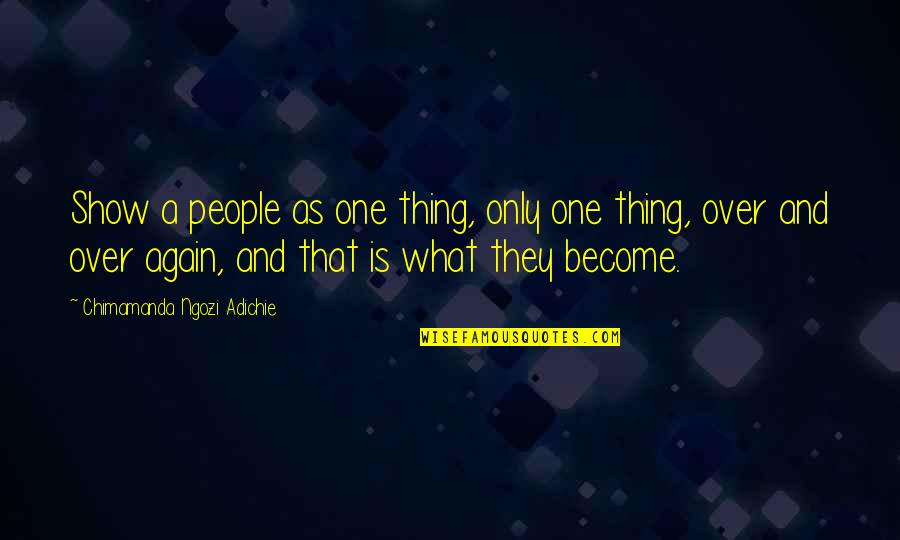 Approfondito Quotes By Chimamanda Ngozi Adichie: Show a people as one thing, only one Approfondito Quotes By Chimamanda Ngozi Adichie: Show a people as one thing, only one