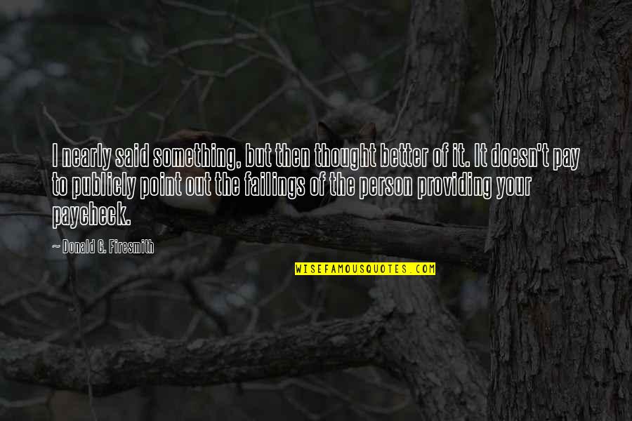 Appropri Quotes By Donald G. Firesmith: I nearly said something, but then thought better Appropri Quotes By Donald G. Firesmith: I nearly said something, but then thought better