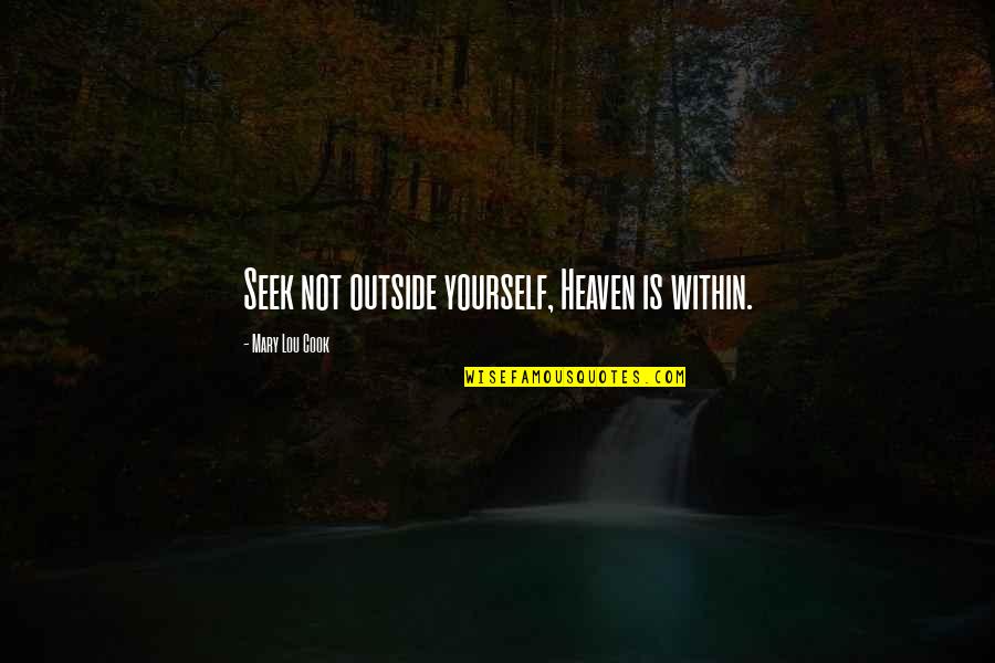 Appropri Quotes By Mary Lou Cook: Seek not outside yourself, Heaven is within. Appropri Quotes By Mary Lou Cook: Seek not outside yourself, Heaven is within.