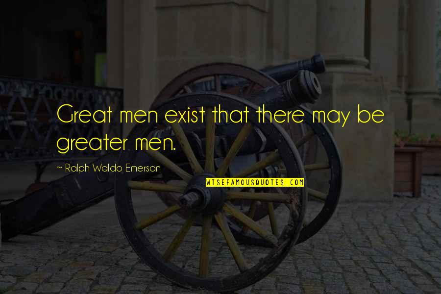 Appropri Quotes By Ralph Waldo Emerson: Great men exist that there may be greater