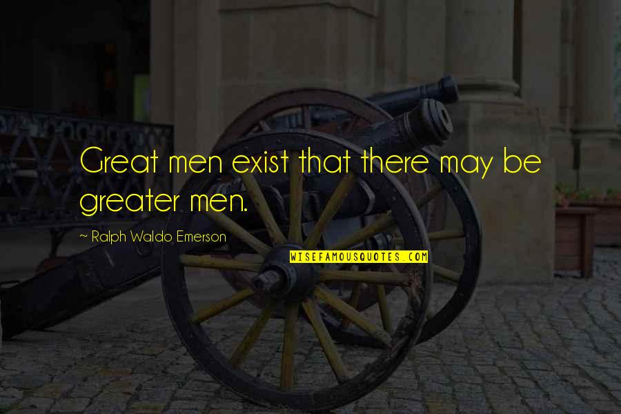 Appropri Quotes By Ralph Waldo Emerson: Great men exist that there may be greater Appropri Quotes By Ralph Waldo Emerson: Great men exist that there may be greater