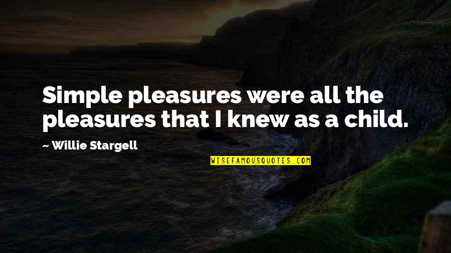 Appropri Quotes By Willie Stargell: Simple pleasures were all the pleasures that I Appropri Quotes By Willie Stargell: Simple pleasures were all the pleasures that I