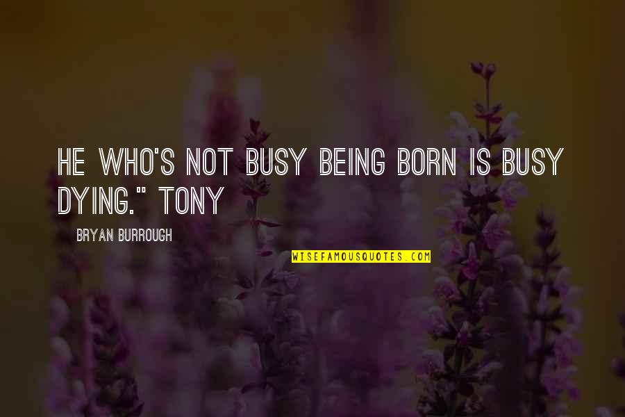 Appropriate Appropriate Funeral Attire Quotes By Bryan Burrough: He who's not busy being born is busy Appropriate Appropriate Funeral Attire Quotes By Bryan Burrough: He who's not busy being born is busy