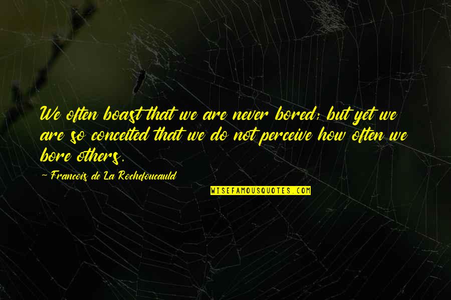 Appropriate Appropriate Funeral Attire Quotes By Francois De La Rochefoucauld: We often boast that we are never bored; Appropriate Appropriate Funeral Attire Quotes By Francois De La Rochefoucauld: We often boast that we are never bored;