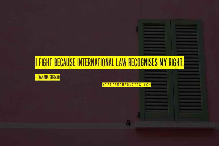 Appropriate Behavior Quotes By Xanana Gusmao: I fight because international law recognises my right.