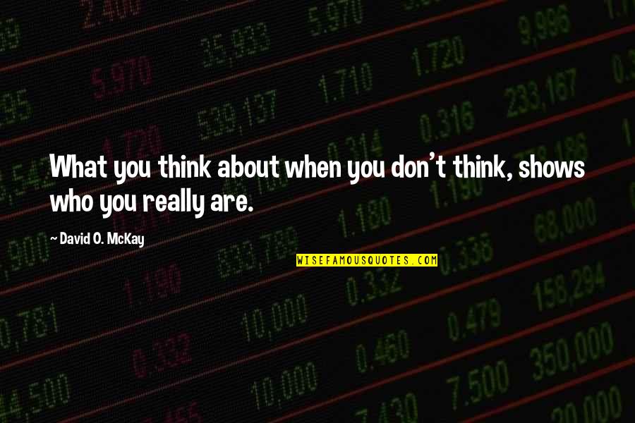 Appropriate Death Quotes By David O. McKay: What you think about when you don't think, Appropriate Death Quotes By David O. McKay: What you think about when you don't think,