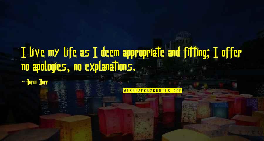 Appropriate Life Quotes By Aaron Burr: I live my life as I deem appropriate Appropriate Life Quotes By Aaron Burr: I live my life as I deem appropriate