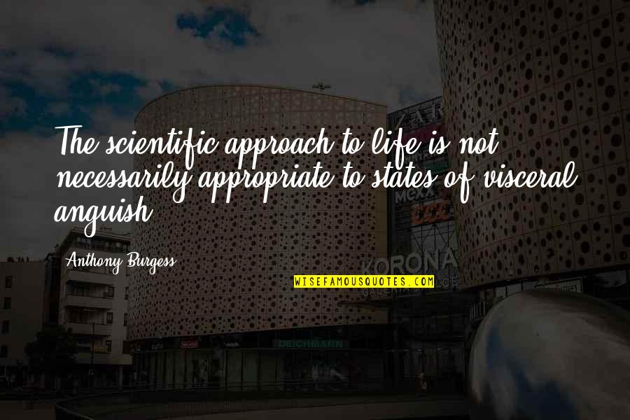 Appropriate Life Quotes By Anthony Burgess: The scientific approach to life is not necessarily