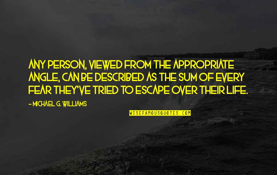 Appropriate Life Quotes By Michael G. Williams: Any person, viewed from the appropriate angle, can