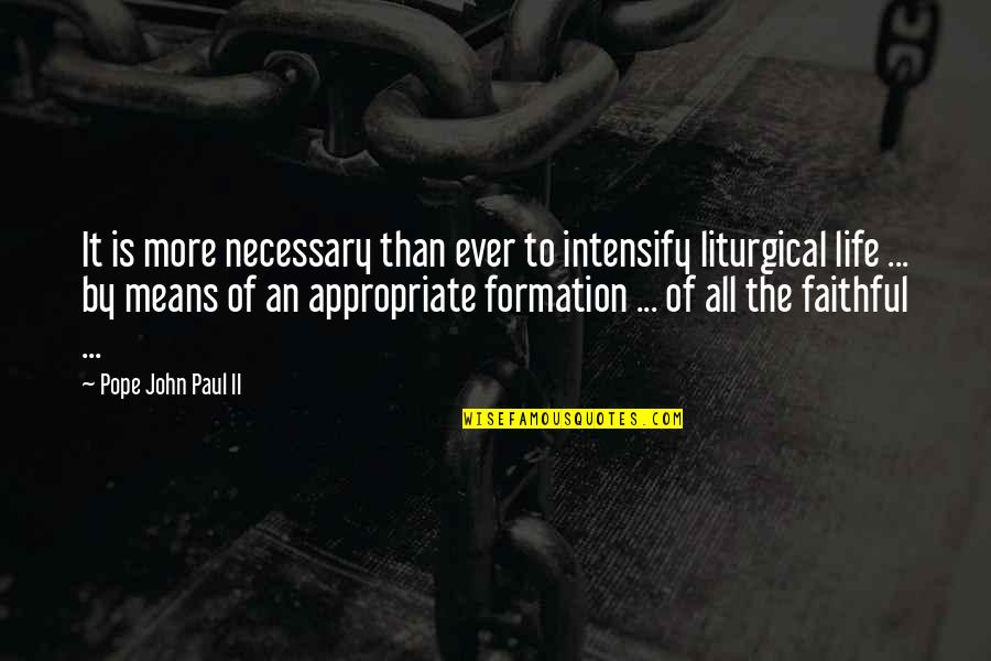 Appropriate Life Quotes By Pope John Paul II: It is more necessary than ever to intensify