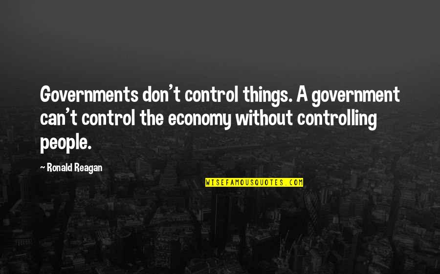 Appropriate Life Quotes By Ronald Reagan: Governments don't control things. A government can't control