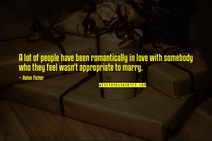 Appropriate Love Quotes By Helen Fisher: A lot of people have been romantically in