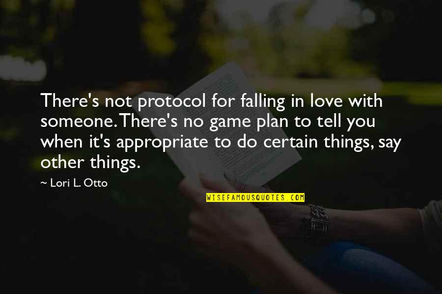 Appropriate Love Quotes By Lori L. Otto: There's not protocol for falling in love with