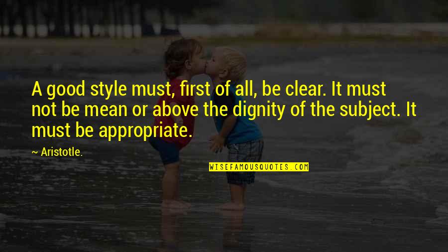 Appropriate Quotes By Aristotle.: A good style must, first of all, be Appropriate Quotes By Aristotle.: A good style must, first of all, be
