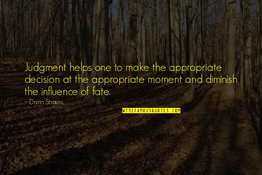 Appropriate Quotes By Darin Strauss: Judgment helps one to make the appropriate decision Appropriate Quotes By Darin Strauss: Judgment helps one to make the appropriate decision
