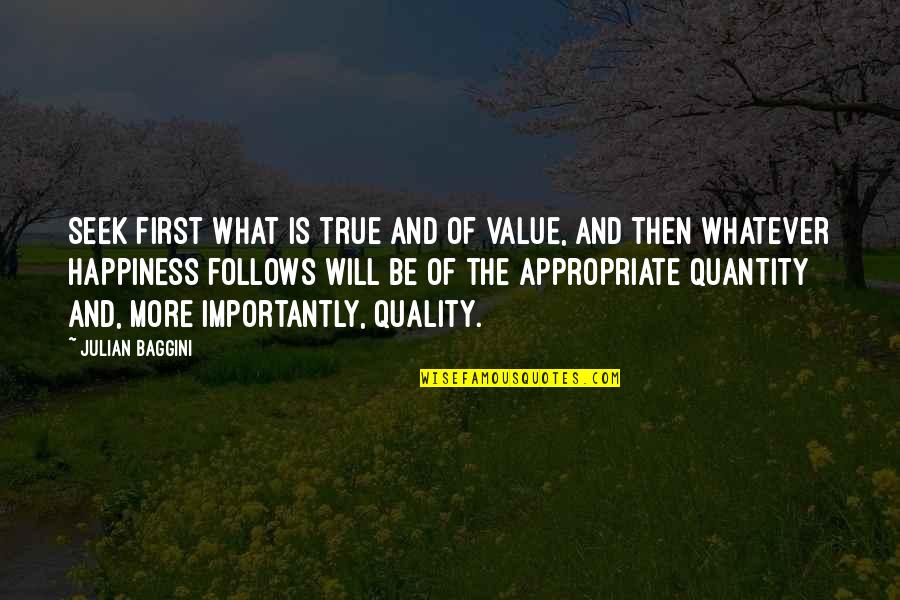 Appropriate Quotes By Julian Baggini: Seek first what is true and of value,