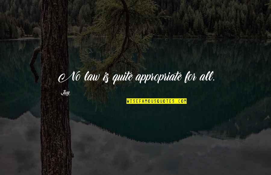Appropriate Quotes By Livy: No law is quite appropriate for all.