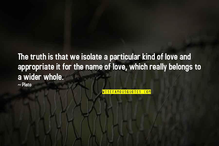Appropriate Quotes By Plato: The truth is that we isolate a particular Appropriate Quotes By Plato: The truth is that we isolate a particular
