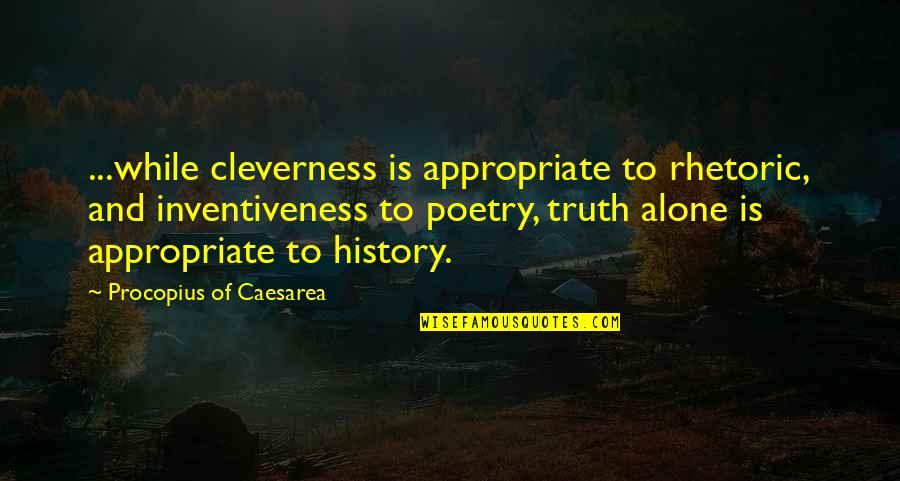 Appropriate Quotes By Procopius Of Caesarea: ...while cleverness is appropriate to rhetoric, and inventiveness Appropriate Quotes By Procopius Of Caesarea: ...while cleverness is appropriate to rhetoric, and inventiveness