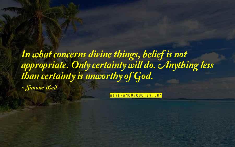 Appropriate Quotes By Simone Weil: In what concerns divine things, belief is not Appropriate Quotes By Simone Weil: In what concerns divine things, belief is not