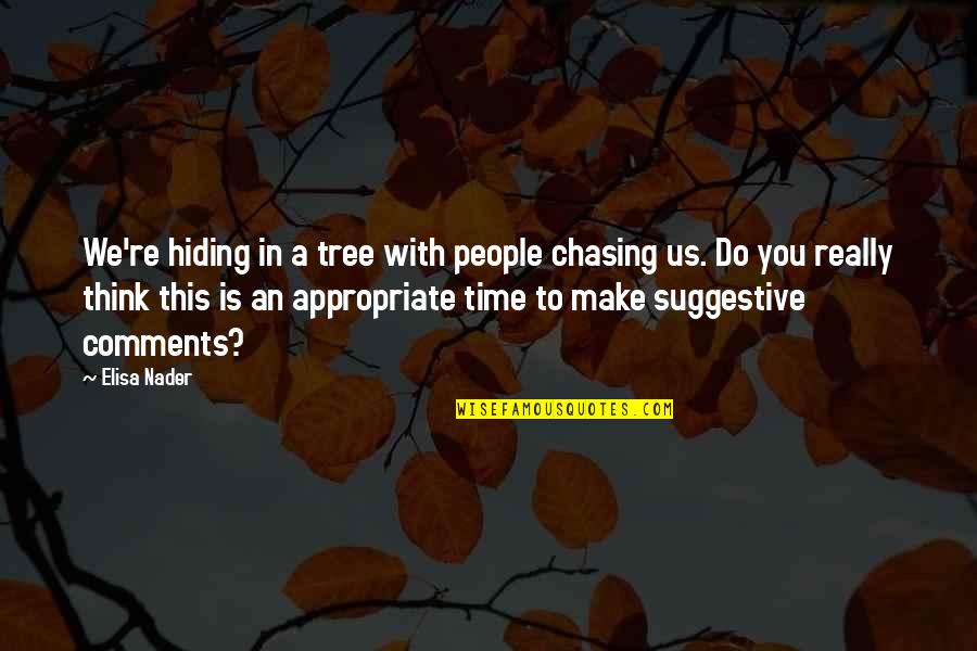 Appropriate Time Quotes By Elisa Nader: We're hiding in a tree with people chasing