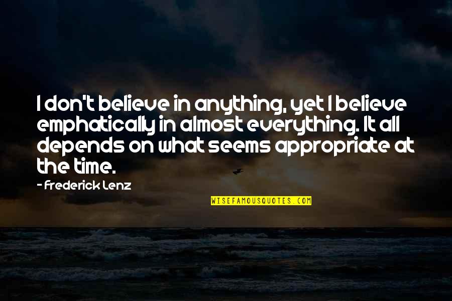 Appropriate Time Quotes By Frederick Lenz: I don't believe in anything, yet I believe