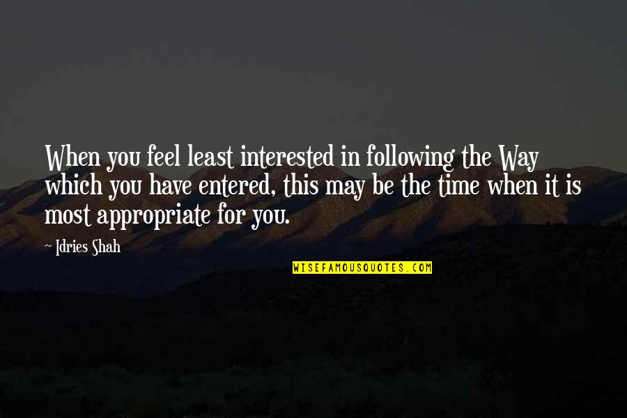 Appropriate Time Quotes By Idries Shah: When you feel least interested in following the