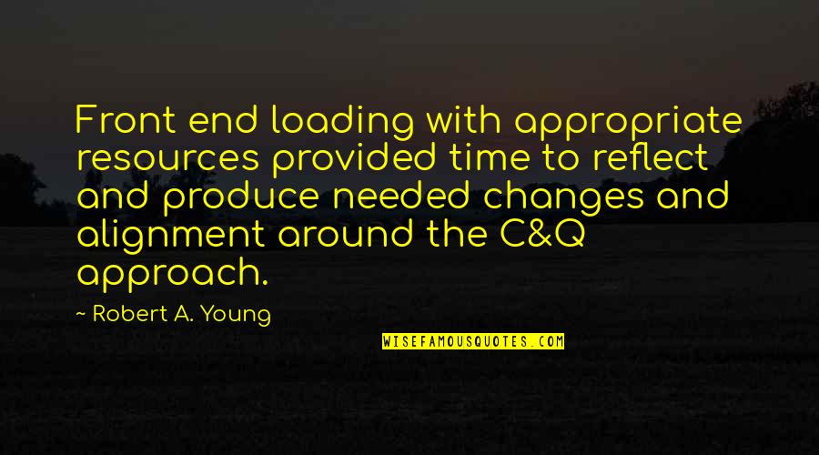 Appropriate Time Quotes By Robert A. Young: Front end loading with appropriate resources provided time