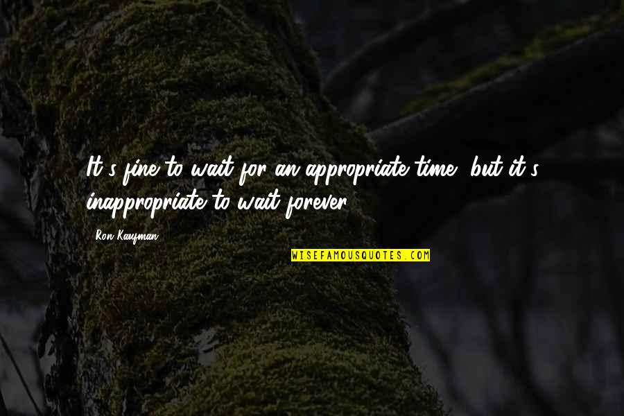 Appropriate Time Quotes By Ron Kaufman: It's fine to wait for an appropriate time,