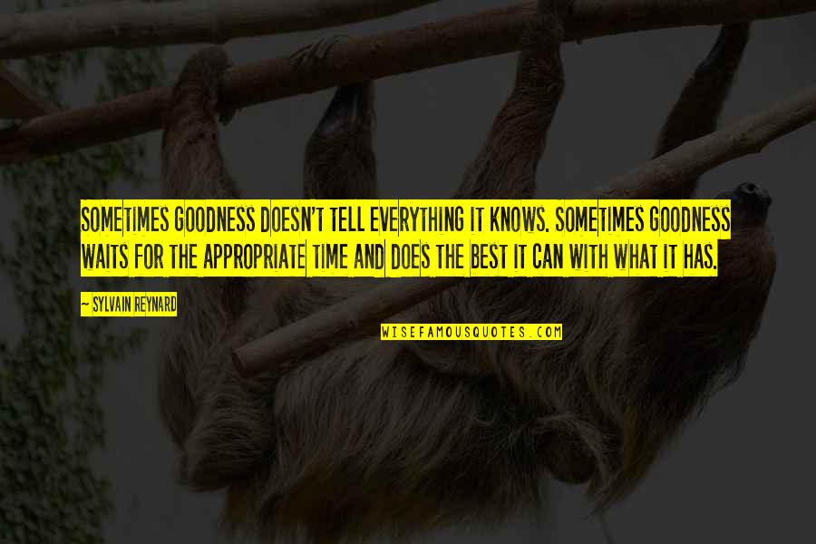 Appropriate Time Quotes By Sylvain Reynard: Sometimes goodness doesn't tell everything it knows. Sometimes