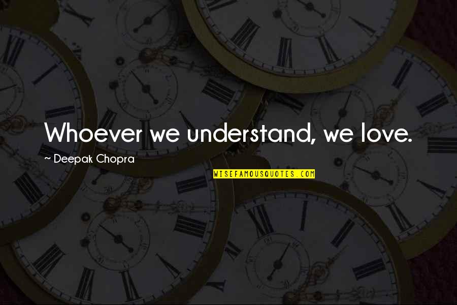 Appropriate Yearbook Quotes By Deepak Chopra: Whoever we understand, we love.