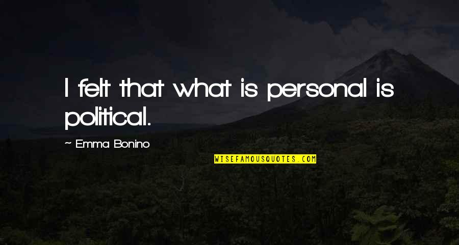 Appropriated Birth Philosophy Quotes By Emma Bonino: I felt that what is personal is political.