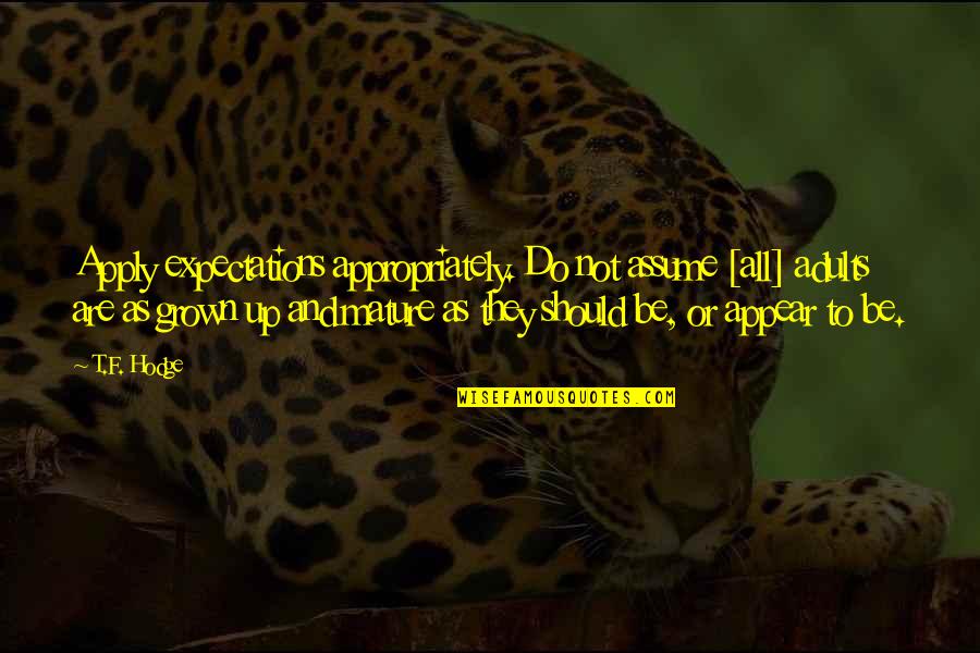 Appropriately Quotes By T.F. Hodge: Apply expectations appropriately. Do not assume [all] adults
