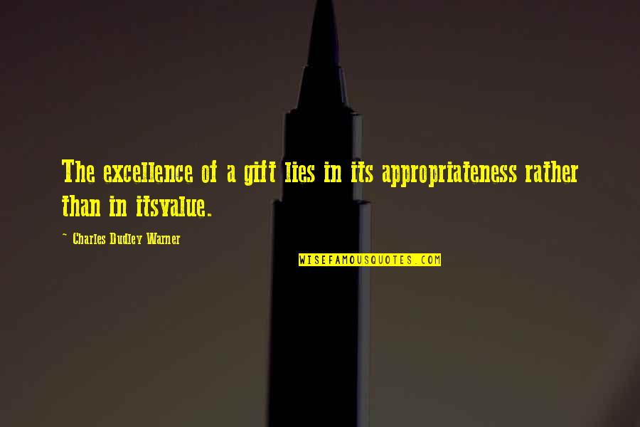 Appropriateness Quotes By Charles Dudley Warner: The excellence of a gift lies in its