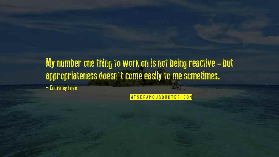 Appropriateness Quotes By Courtney Love: My number one thing to work on is