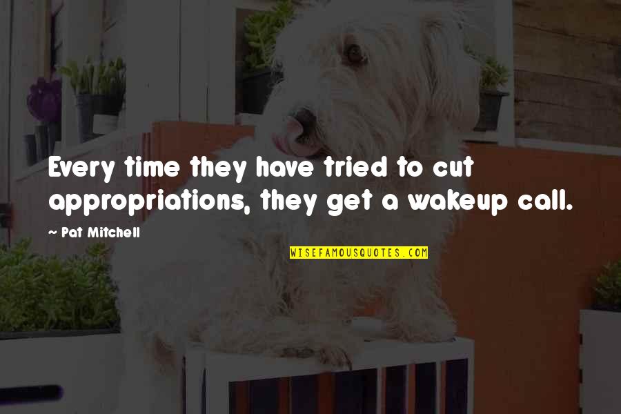Appropriation Quotes By Pat Mitchell: Every time they have tried to cut appropriations,