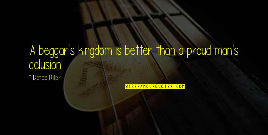 Appropriative Water Quotes By Donald Miller: A beggar's kingdom is better than a proud