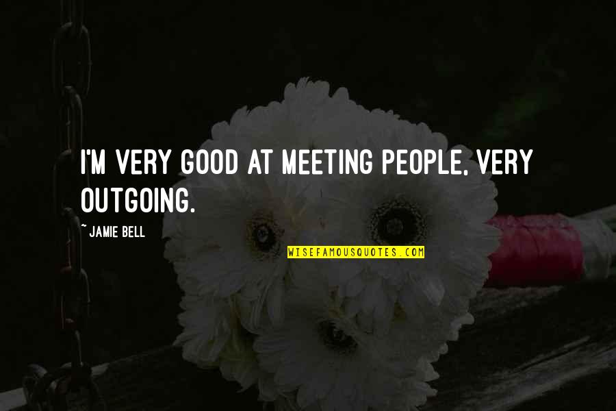 Appropriator Quotes By Jamie Bell: I'm very good at meeting people, very outgoing.