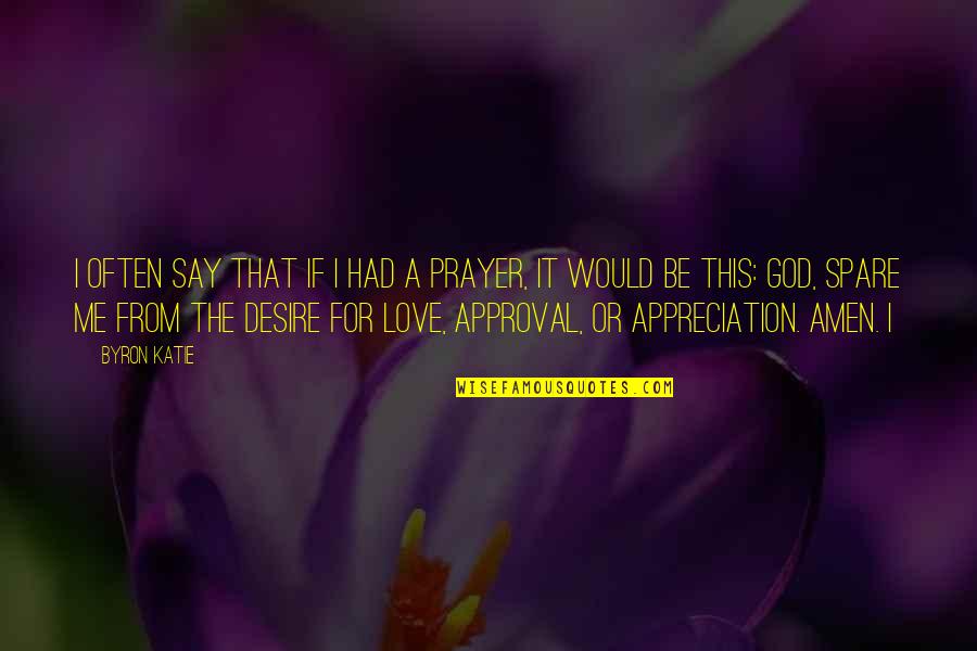 Approval And Love Quotes By Byron Katie: I often say that if I had a