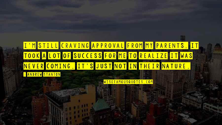 Approval Quotes By Andrew Stanton: I'm still craving approval from my parents. It