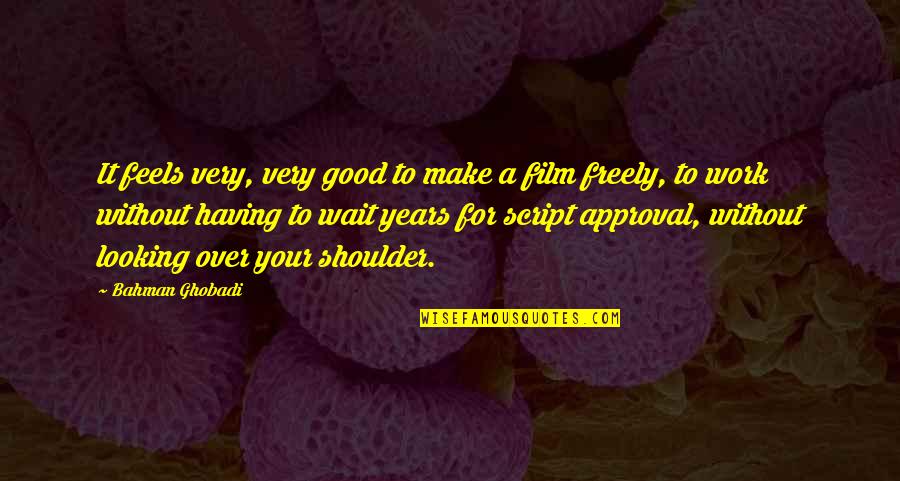Approval Quotes By Bahman Ghobadi: It feels very, very good to make a