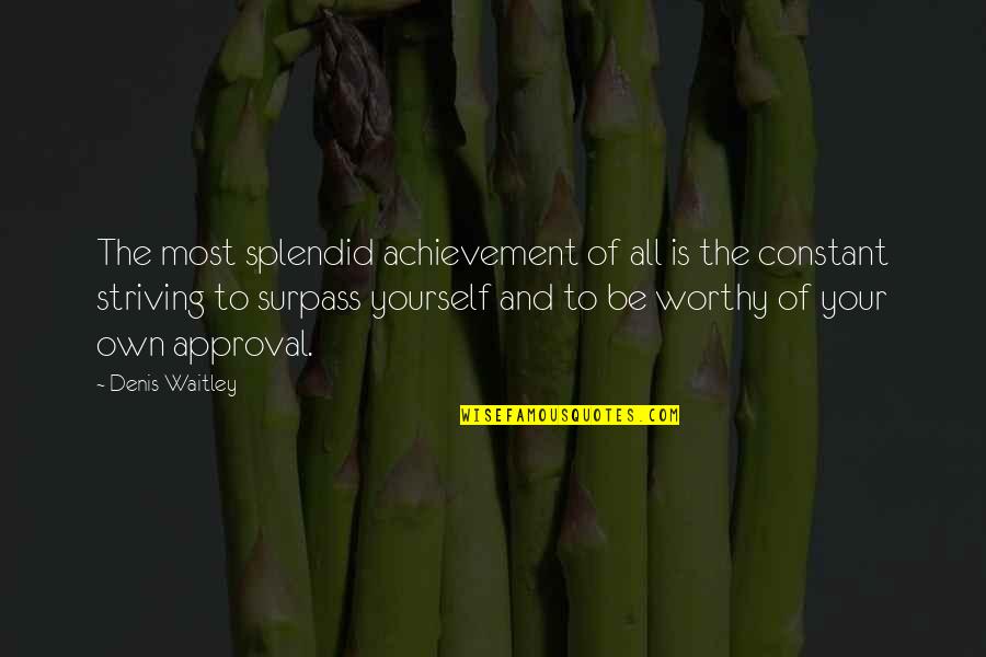 Approval Quotes By Denis Waitley: The most splendid achievement of all is the