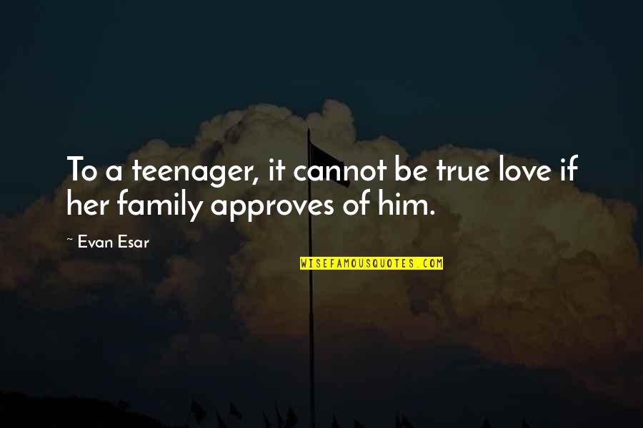 Approval Quotes By Evan Esar: To a teenager, it cannot be true love