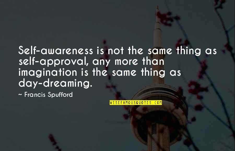 Approval Quotes By Francis Spufford: Self-awareness is not the same thing as self-approval,