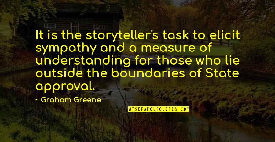 Approval Quotes By Graham Greene: It is the storyteller's task to elicit sympathy